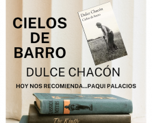 HOY NOS RECOMIENDA…PAQUI PALACIOS. CIELOS DE BARRO. DULCE CHACÓN.